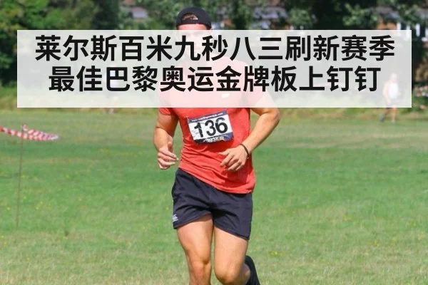 莱尔斯百米九秒八三刷新赛季最佳巴黎奥运金牌板上钉钉