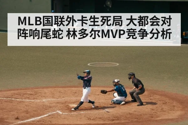MLB国联外卡生死局 大都会对阵响尾蛇 林多尔MVP竞争分析